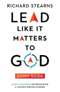 Lead Like It Matters to God Study Guide - Richard Stearns