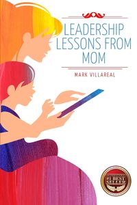 Leadership Lessons From Mom - Mark Villareal