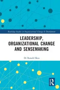 Leadership, Organizational Change and Sensemaking - Ronald Skea