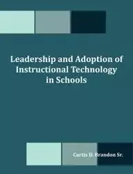 Leadership and Adoption of Instructional Technology in Schools - D. Brandon Curtis Sr