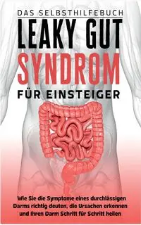 Leaky Gut Syndrom für Einsteiger - Das Selbsthilfebuch - Beckonert Christoph