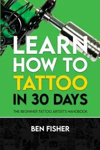 Learn How to Tattoo in 30 Days - Ben Fisher