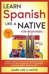 Learn Spanish Like a Native for Beginners - Level 2 - Learn Like A Native