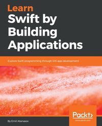Learn Swift by Building Applications - Emil Atanasov