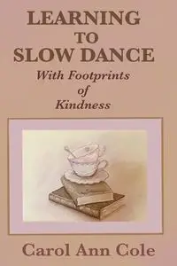 Learning to Slow Dance with Footprints of Kindness - Cole Carol Ann