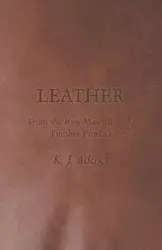 Leather - From the Raw Material to the Finisher Product - Adcock K. J.