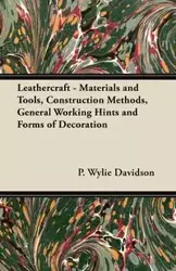 Leathercraft - Materials and Tools, Construction Methods, General Working Hints and Forms of Decoration - Davidson P. Wylie