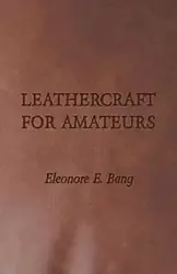 Leathercraft for Amateurs - Eleonore E. Bang