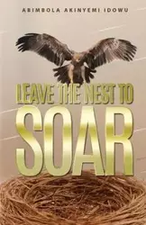 Leave the Nest to Soar - Idowu Abimbola Akinyemi