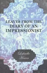 Leaves from the Diary of an Impressionist; Early Writings by Lafcadio Hearn - Hearn Lafcadio