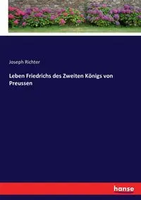 Leben Friedrichs des Zweiten Königs von Preussen - Joseph Richter