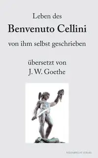 Leben des Benvenuto Cellini von ihm selbst geschrieben - Cellini Benvenuto