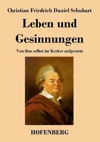 Leben und Gesinnungen - Christian Daniel Schubart Friedrich