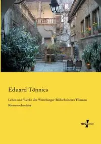 Leben und Werke des Würzburger Bildschnitzers Tilmann Riemenschneider - Tönnies Eduard