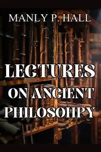 Lectures on Ancient Philosophy - Hall Manly  P