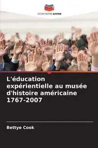 L'éducation expérientielle au musée d'histoire américaine 1767-2007 - Bettye Cook