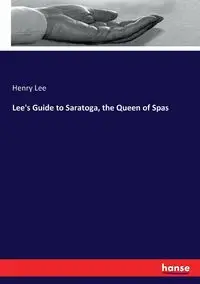 Lee's Guide to Saratoga, the Queen of Spas - Lee Henry