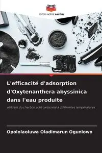 L'efficacité d'adsorption d'Oxytenanthera abyssinica dans l'eau produite - Ogunlowo Opololaoluwa Oladimarun