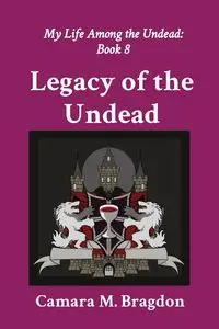 Legacy of the Undead - Bragdon Camara M.