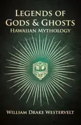 Legends Of Gods And Ghosts - (Hawaiian Mythology) - Collected And Translated From The Hawaiian - William Westervelt Drake