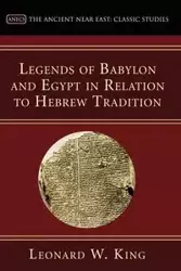 Legends of Babylon and Egypt in Relation to Hebrew Tradition - Leonard W. King