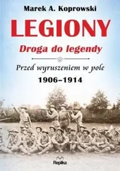 Legiony. Droga do legendy. Przed wyruszeniem... - Marek A. Koprowski