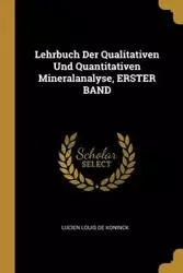 Lehrbuch Der Qualitativen Und Quantitativen Mineralanalyse, ERSTER BAND - Lucien Louis De Koninck