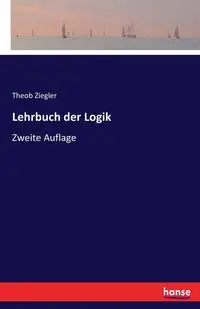 Lehrbuch der Logik - Ziegler Theob