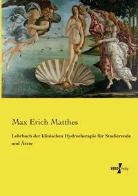 Lehrbuch der klinischen Hydrotherapie für Studierende und Ärzte - Max Erich Matthes