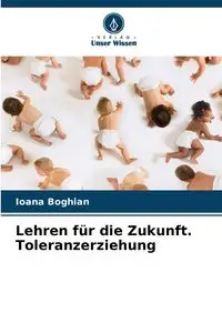 Lehren für die Zukunft. Toleranzerziehung - Boghian Ioana