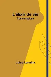 L'élixir de vie - Jules Lermina