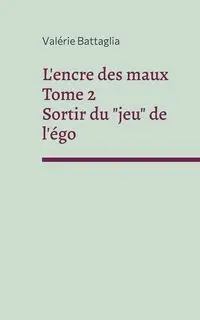 L'encre des maux Tome 2 Sortir du "jeu" de l'égo - Battaglia Valérie