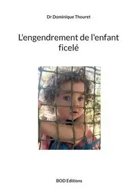 L'engendrement de l'enfant ficelé - Dr Dominique Thouret