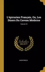 L'épicurien Français, Ou, Les Diners Du Caveau Moderne; Volume 10 - Anonymous