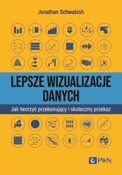 Lepsze wizualizacje danych. Jak tworzyć... - Jonathan Schwabish, Aleksandra Paziewska