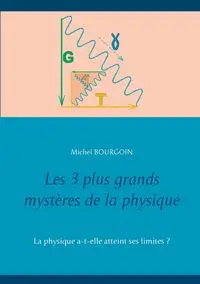 Les 3 plus grands mystères de la physique - Michel Bourgoin