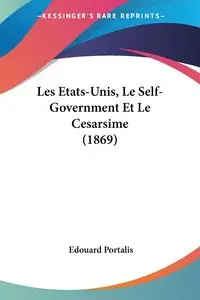 Les Etats-Unis, Le Self-Government Et Le Cesarsime (1869) - Portalis Edouard