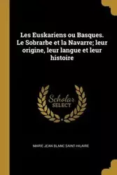 Les Euskariens ou Basques. Le Sobrarbe et la Navarre; leur origine, leur langue et leur histoire - Marie Jean Blanc saint-hilaire