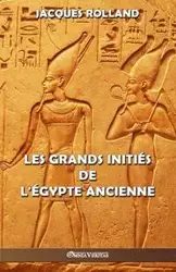 Les Grands Initiés de l'Égypte ancienne - Rolland Jacques