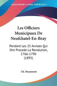 Les Officiers Municipaux De Neufchatel-En-Bray - Beaumont Ch.