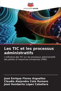 Les TIC et les processus administratifs - Enrique Flores Arguelles José