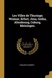 Les Villes de Thuringe; Weimar, Erfurt, Jena, Gotha, Altenbourg, Coburg, Meiningen. - Humbert Édouard