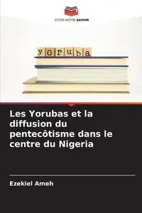 Les Yorubas et la diffusion du pentecôtisme dans le centre du Nigeria - Ezekiel Ameh