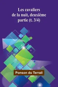 Les cavaliers de la nuit, deuxième partie (t. 3/4) - Du Terrail Ponson