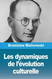 Les dynamiques de l'évolution culturelle - Bronislaw Malinowski