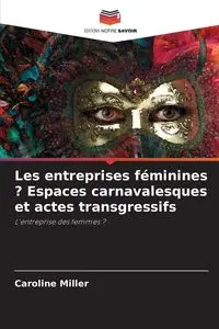 Les entreprises féminines ? Espaces carnavalesques et actes transgressifs - Caroline Miller