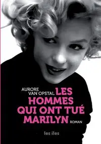 Les hommes qui ont tué Marilyn - Van Aurore Opstal