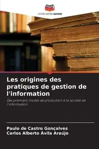 Les origines des pratiques de gestion de l'information - Gonçalves Paulo de Castro