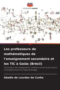 Les professeurs de mathématiques de l'enseignement secondaire et les TIC à Goiás (Brésil) - Lourdes Cunha Abadia de da