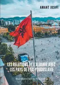 Les relations de l'Albanie avec les pays de l'Ex-Yougoslavie - Josifi Amant